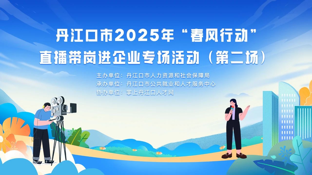 就在后天下午！丹江口市2025年“春风行动”直播带岗进企业活动（第二场）来了！